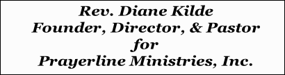 Rev. Diane Kilde
Founder, Director, & Pastor
for
Prayerline Ministries, Inc.